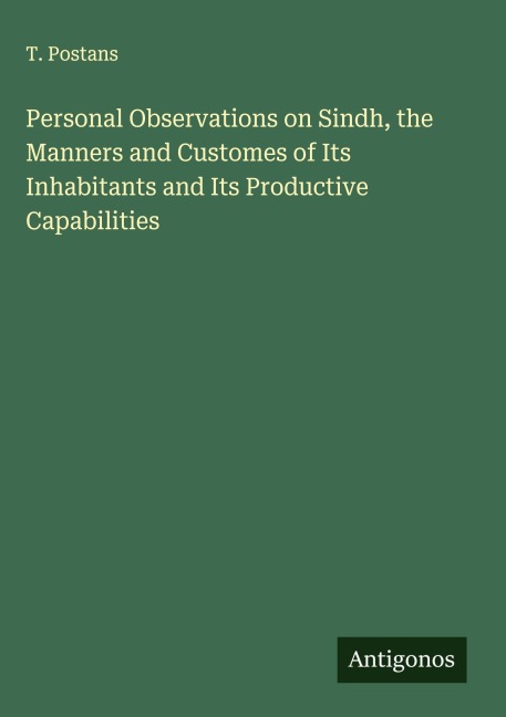 Personal Observations on Sindh, the Manners and Customes of Its Inhabitants and Its Productive Capabilities