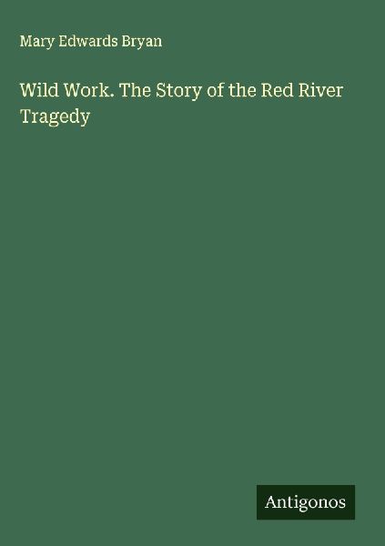 Wild Work. The Story of the Red River Tragedy