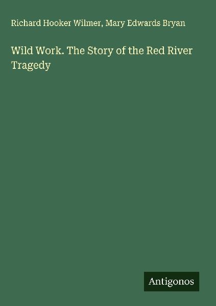 Wild Work. The Story of the Red River Tragedy