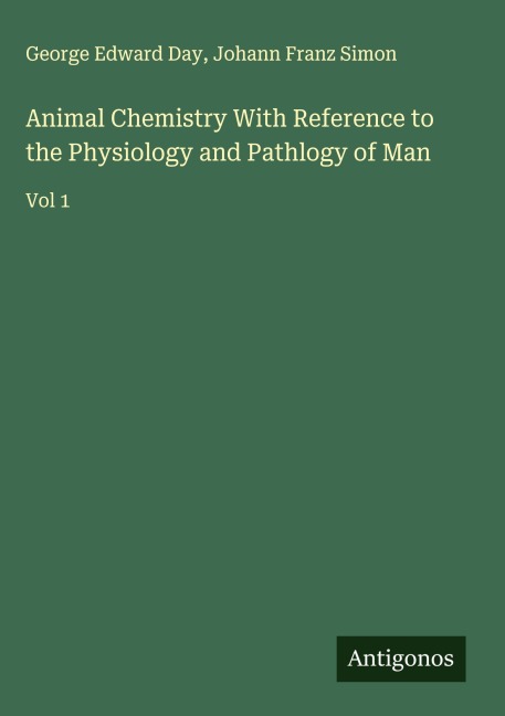 Animal Chemistry With Reference to the Physiology and Pathlogy of Man: Vol 1