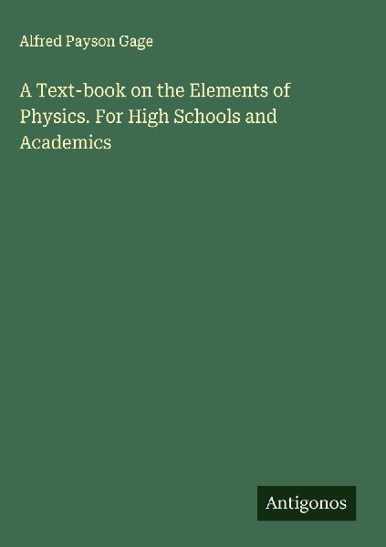 A Text-book on the Elements of Physics. For High Schools and Academics