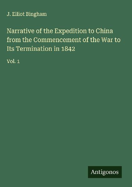 Narrative of the Expedition to China from the Commencement of the War to Its Termination in 1842: Vol. 1