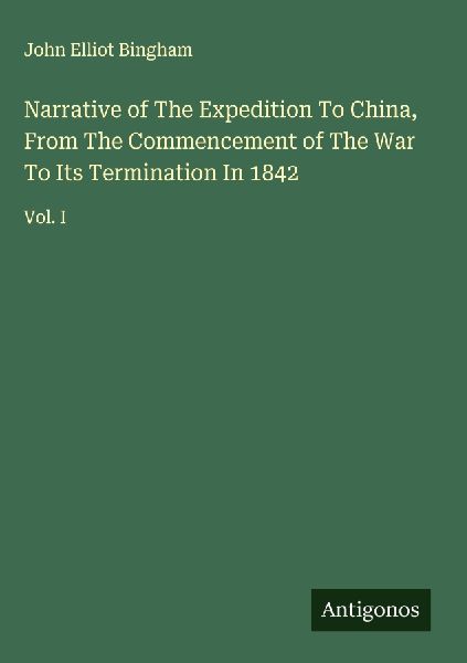 Narrative of The Expedition To China, From The Commencement of The War To Its Termination In 1842: Vol. I