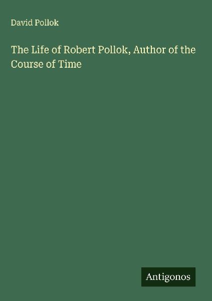 The Life of Robert Pollok, Author of the Course of Time