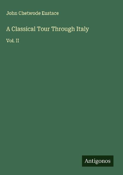 A Classical Tour Through Italy: Vol. II