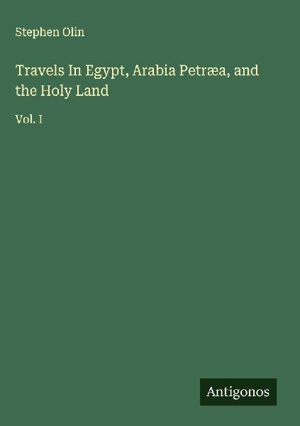 Travels In Egypt, Arabia Petræa, and the Holy Land: Vol. I