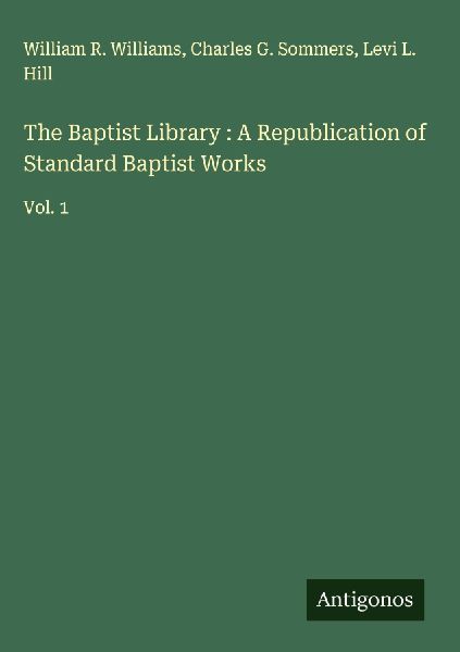 The Baptist Library : A Republication of Standard Baptist Works: Vol. 1