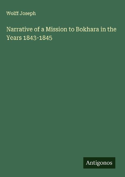 Narrative of a Mission to Bokhara in the Years 1843-1845