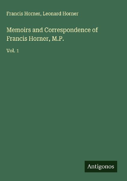Memoirs and Correspondence of Francis Horner, M.P.: Vol. 1