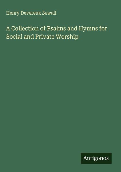 A Collection of Psalms and Hymns for Social and Private Worship