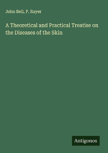 A Theoretical and Practical Treatise on the Diseases of the Skin