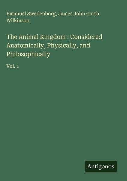 The Animal Kingdom : Considered Anatomically, Physically, and Philosophically: Vol. 1