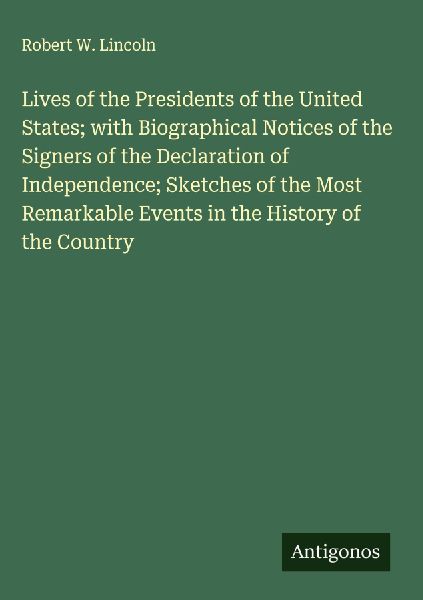 Lives of the Presidents of the United States; with Biographical Notices of the Signers of the Declaration of Independence; Sketches of the Most Remarkable Events in the History of the Country