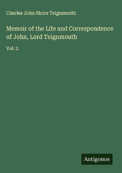 Memoir of the Life and Correspondence of John, Lord Teignmouth: Vol. 2