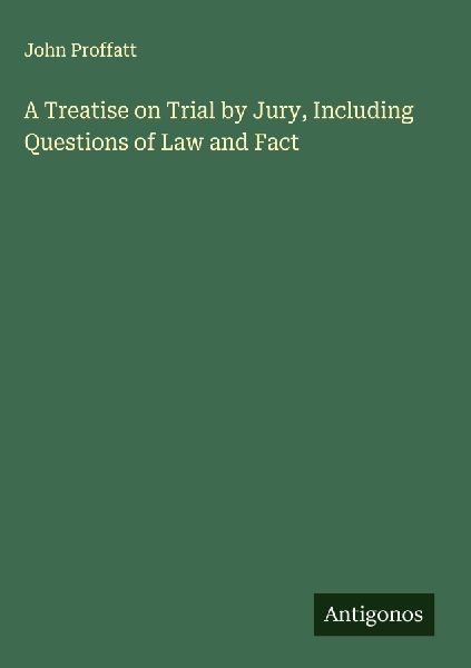 A Treatise on Trial by Jury, Including Questions of Law and Fact
