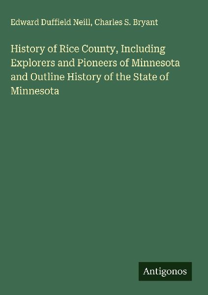 History of Rice County, Including Explorers and Pioneers of Minnesota and Outline History of the State of Minnesota