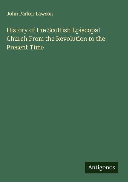 History of the Scottish Episcopal Church From the Revolution to the Present Time