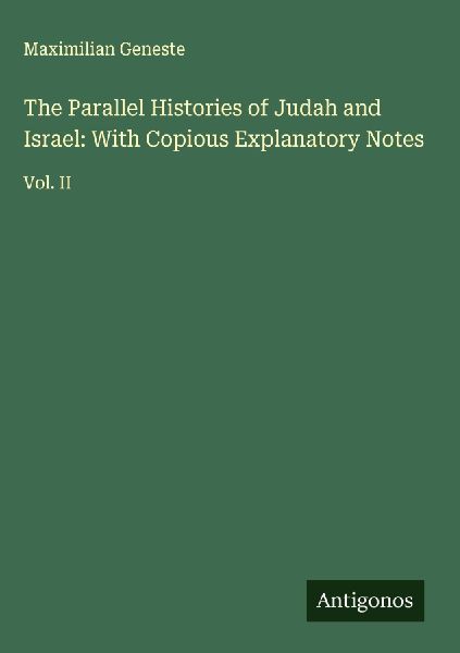 The Parallel Histories of Judah and Israel: With Copious Explanatory Notes: Vol. II
