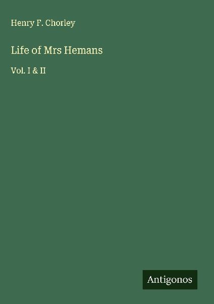 Life of Mrs Hemans: Vol. I & II