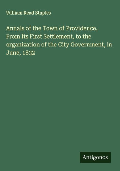 Annals of the Town of Providence, From Its First Settlement, to the organization of the City Government, in June, 1832
