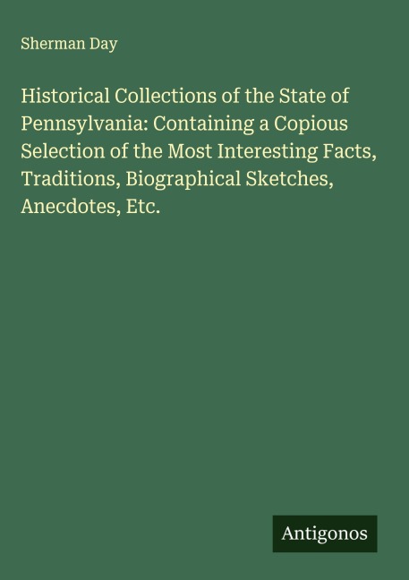 Historical Collections of the State of Pennsylvania: Containing a Copious Selection of the Most Interesting Facts, Traditions, Biographical Sketches, Anecdotes, Etc.