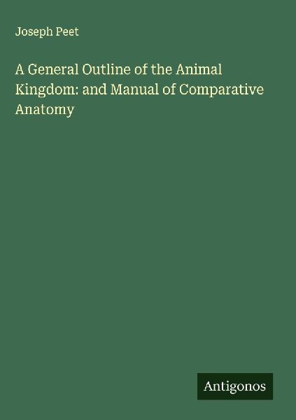 A General Outline of the Animal Kingdom: and Manual of Comparative Anatomy