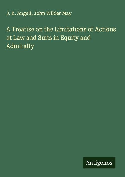 A Treatise on the Limitations of Actions at Law and Suits in Equity and Admiralty