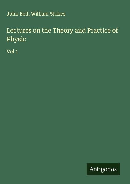 Lectures on the Theory and Practice of Physic: Vol 1