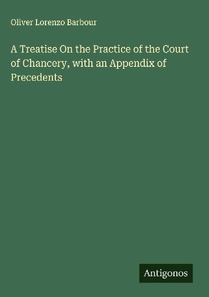 A Treatise On the Practice of the Court of Chancery, with an Appendix of Precedents