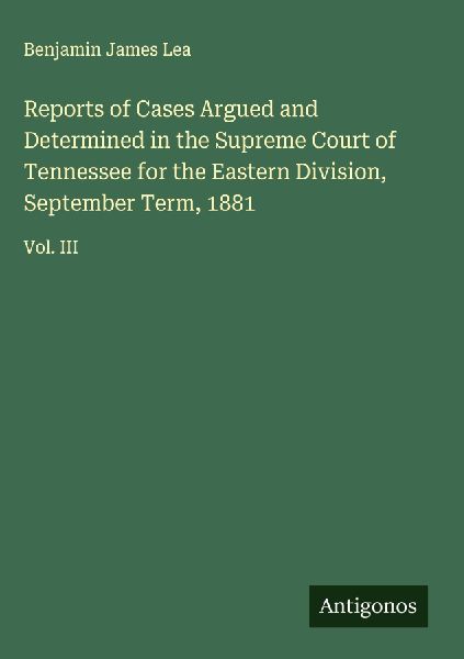 Reports of Cases Argued and Determined in the Supreme Court of Tennessee for the Eastern Division, September Term, 1881: Vol. III