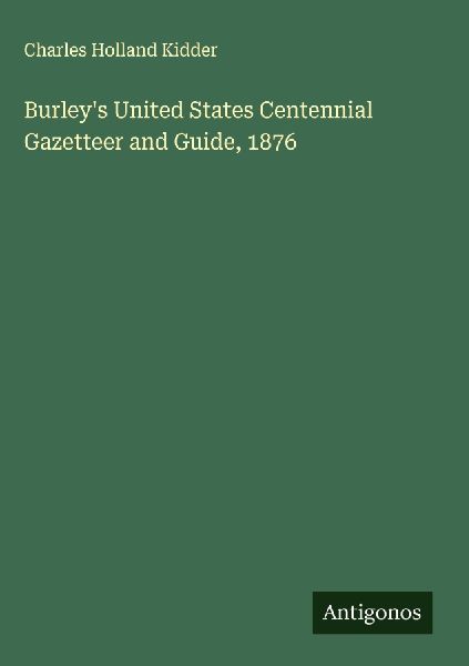 Burleys United States Centennial Gazetteer and Guide, 1876