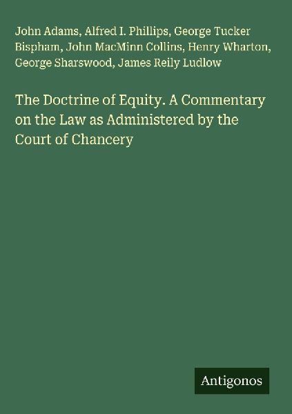 The Doctrine of Equity. A Commentary on the Law as Administered by the Court of Chancery