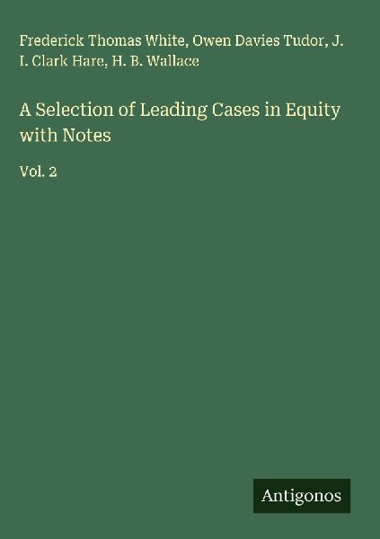 A Selection of Leading Cases in Equity with Notes: Vol. 2