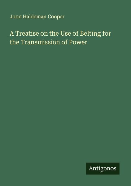 A Treatise on the Use of Belting for the Transmission of Power