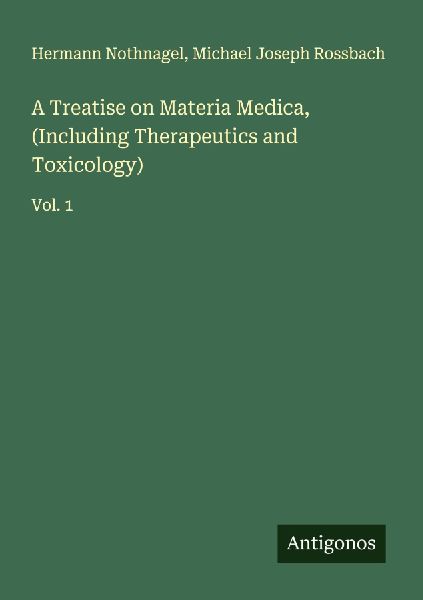A Treatise on Materia Medica, (Including Therapeutics and Toxicology): Vol. 1