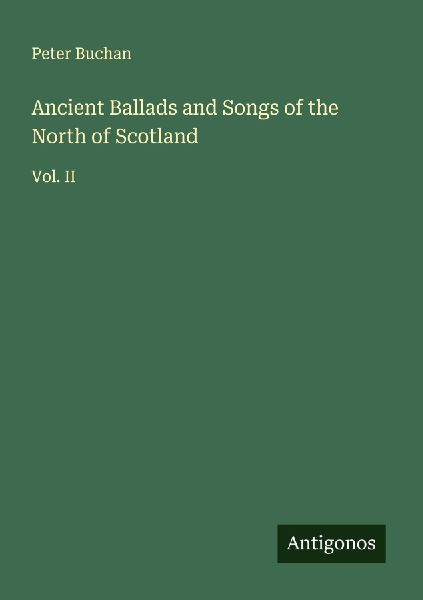 Ancient Ballads and Songs of the North of Scotland: Vol. II