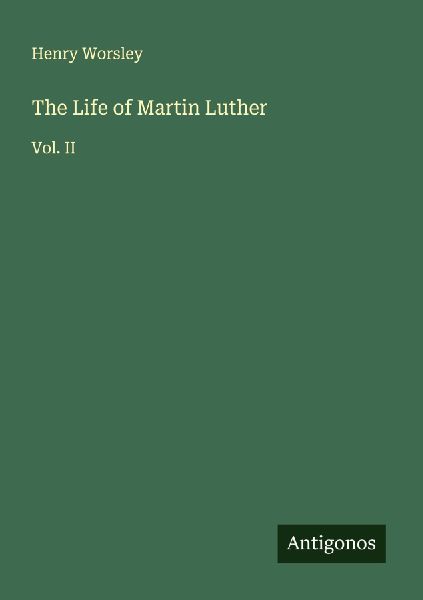 The Life of Martin Luther: Vol. II
