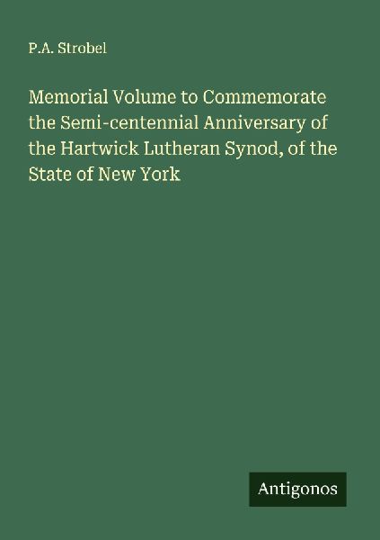 Memorial Volume to Commemorate the Semi-centennial Anniversary of the Hartwick Lutheran Synod, of the State of New York
