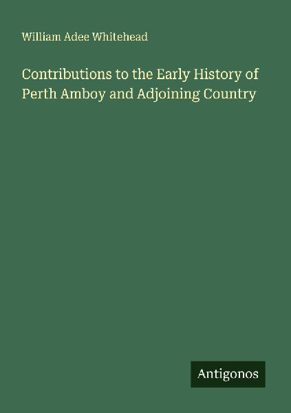 Contributions to the Early History of Perth Amboy and Adjoining Country