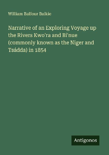 Narrative of an Exploring Voyage up the Rivers Kwora and Binue (commonly known as the Niger and Tsádda) in 1854