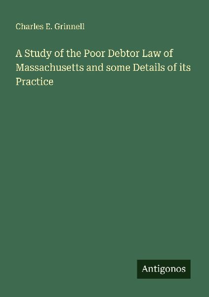 A Study of the Poor Debtor Law of Massachusetts and some Details of its Practice