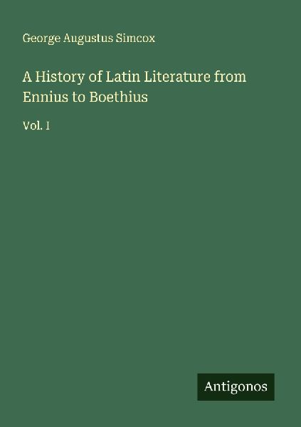 A History of Latin Literature from Ennius to Boethius: Vol. I