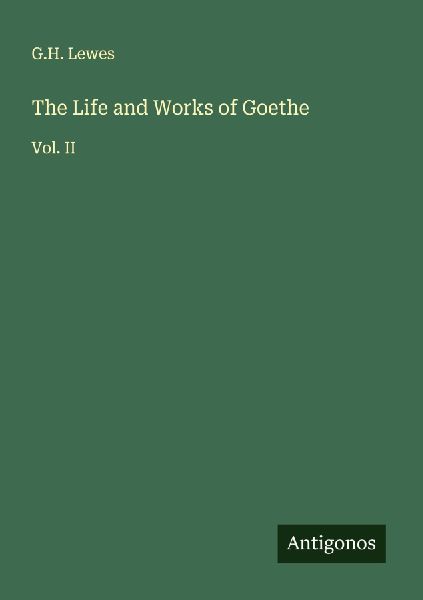 The Life and Works of Goethe: Vol. II