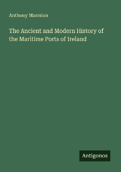 The Ancient and Modern History of the Maritime Ports of Ireland