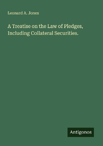 A Treatise on the Law of Pledges, Including Collateral Securities.