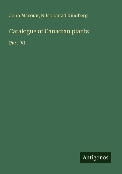 Catalogue of Canadian plants: Part. VI