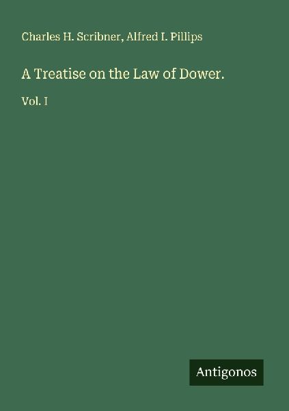 A Treatise on the Law of Dower.: Vol. I
