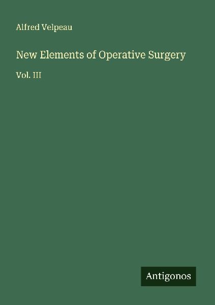 New Elements of Operative Surgery: Vol. III
