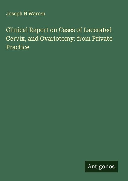 Clinical Report on Cases of Lacerated Cervix, and Ovariotomy: from Private Practice