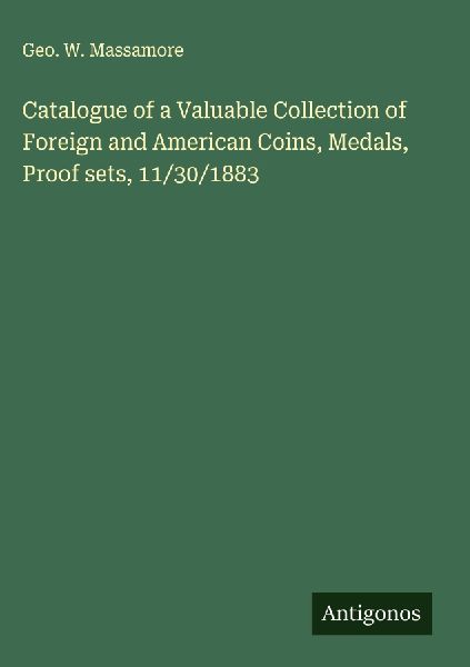Catalogue of a Valuable Collection of Foreign and American Coins, Medals, Proof sets, 11/30/1883